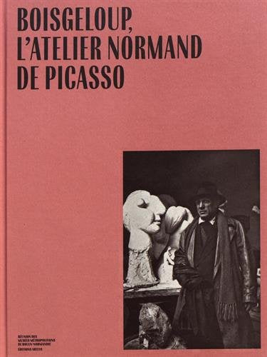 Boisgeloup, l'atelier normand de Picasso : exposition, Rouen, Musée des beaux-arts, du 1er avril au 11 septembre 2017 book
