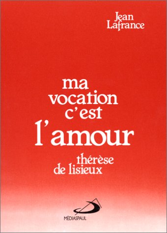 "Ma vocation c'est l'amour". Comment Thérèse a découvert "sa petite voie" book