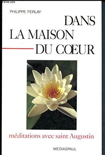 Dans la maison du coeur .Méditations avec Saint Augustin AUGUSTIN book