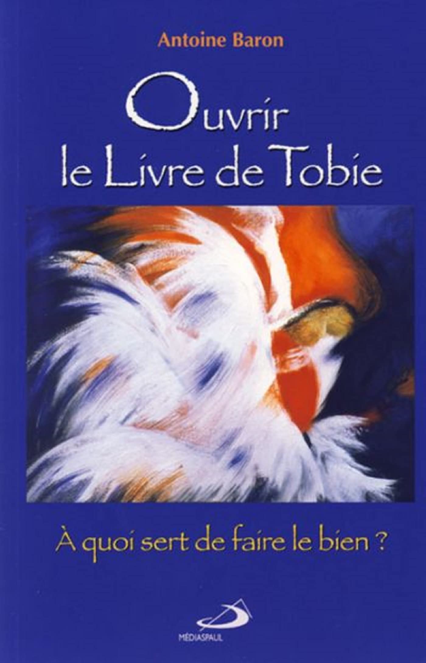 OUVRIR LE LIVRE DE TOBIE: A quoi sert de faire le bien ? Religion & Esotericism