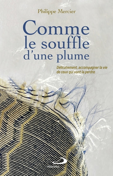 Comme le souffle d'une plume : délicatement, accompagner la vie de ceux qui vont la perdre Psychology
