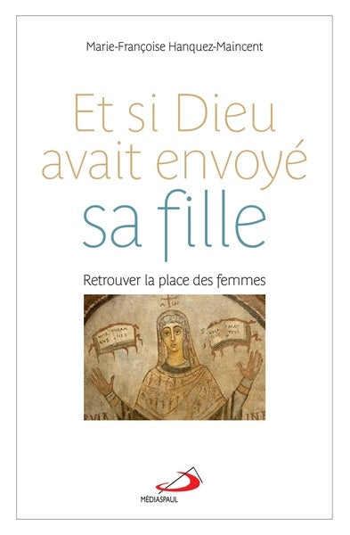 Et si Dieu avait envoyé sa fille ? : retrouver la place des femmes Religion & Esotericism