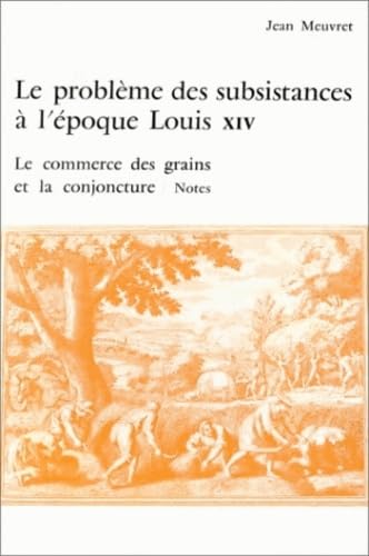 Le problème des subsistances à l'époque Louis XIV. Le commerce des grains et la conjoncture, notes book
