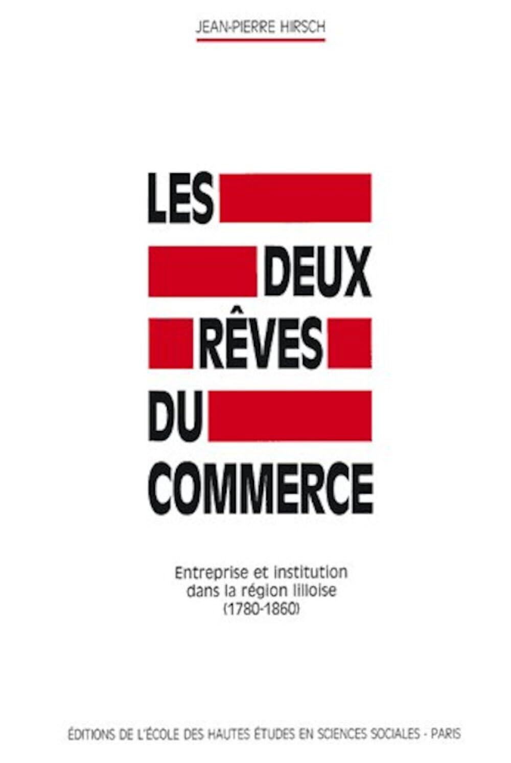 Deux rêves du commerce - Entreprise et institution dans la r Politics & History