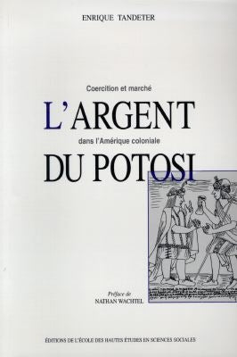 L'argent du Potosi : coercition et marché dans l'Amérique coloniale book