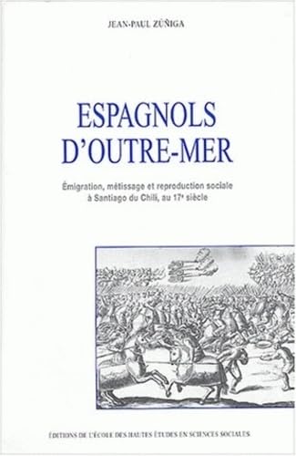 ESPAGNOLS D'OUTRE-MER EMIGRATION, METISSAGE ET REPRODUCTION SOCIALE A SANTIAGO D: Emigration, métissage et reproduction sociale à Santiago du Chili au 17ème siècle Books