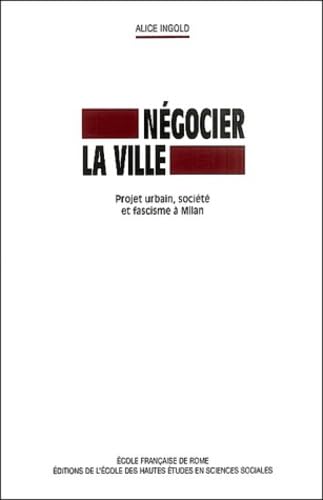 Négocier la ville: Projet urbain, société et fascisme à Milan book