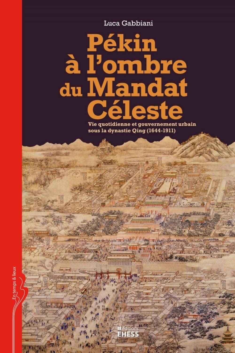 Pékin à l'ombre du Mandat Céleste: Vie quotidienne et gouvernement urbain sour la dynastie Qing (1644-1911) book