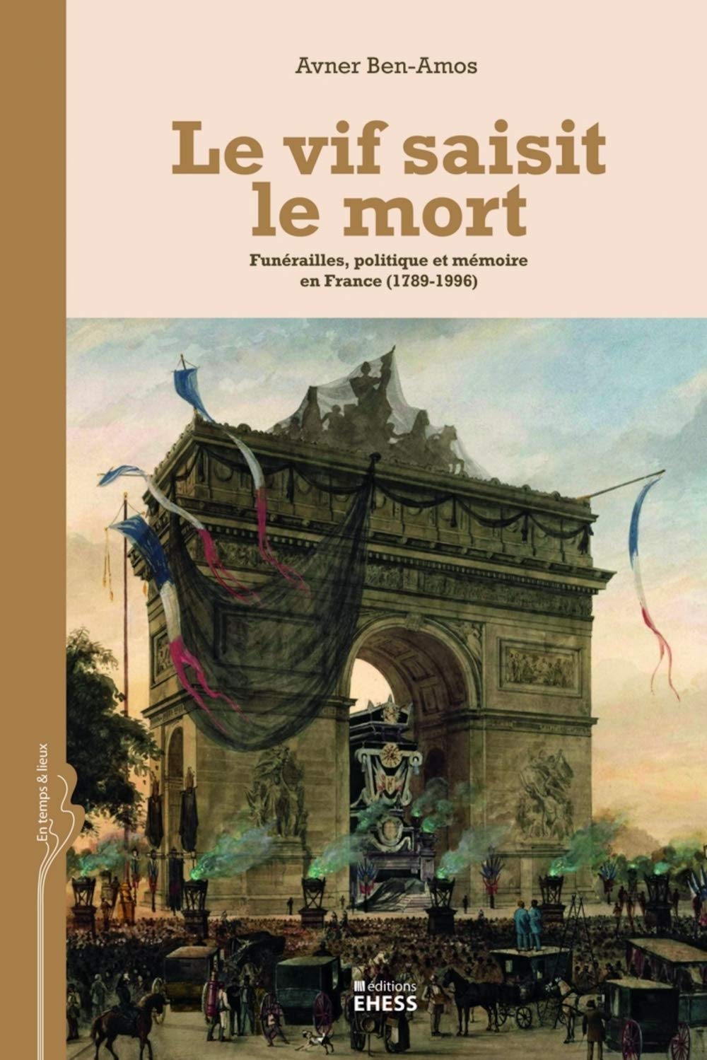 Le vif saisit le mort: Funérailles, politique et mémoire en France (1789-1996) book