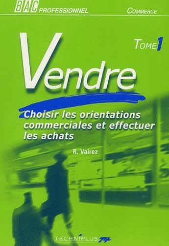 Vendre Bac Professionnel Commerce: Tome 1, Choisir les orientations commerciales et effectuer les achats book