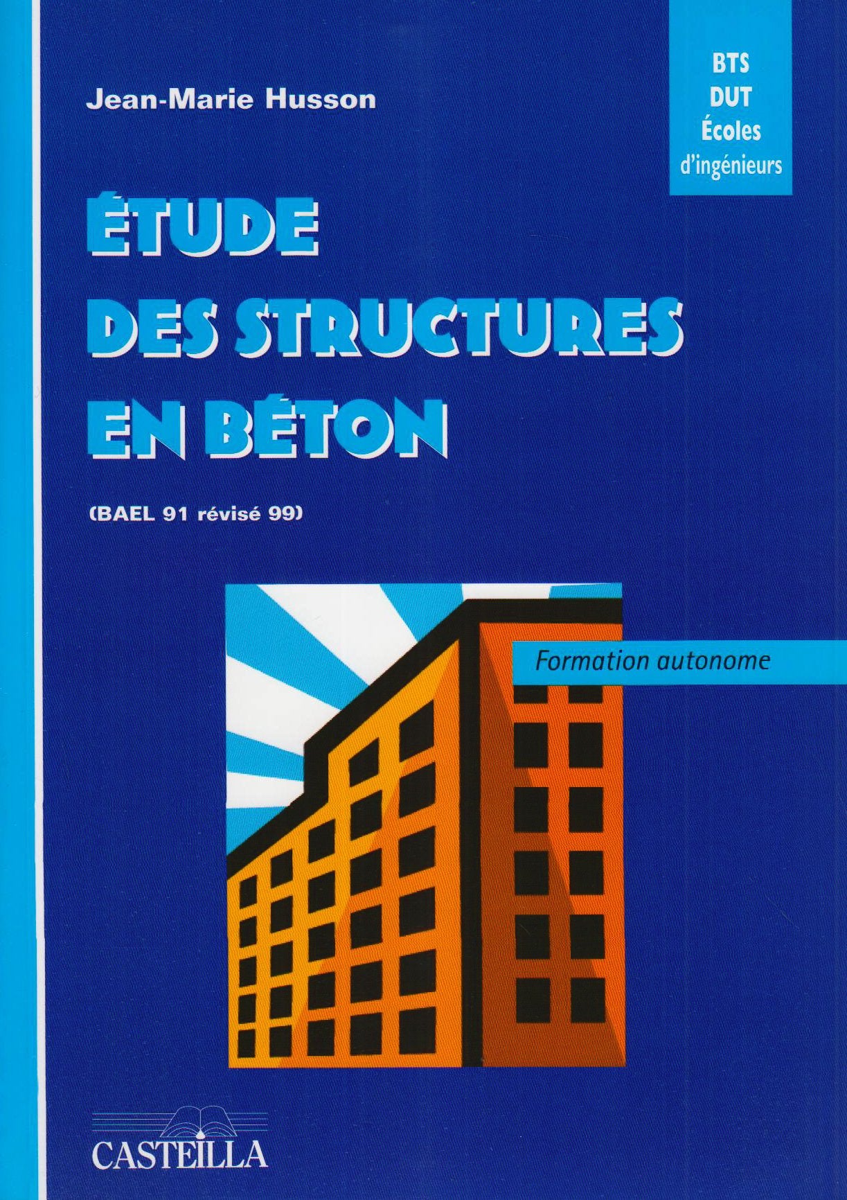 Etude des structures en béton ( BAEL 91 révisé 99 ) : BTS, DUT, écoles d'ingénieurs, génie civil : formation autonome book