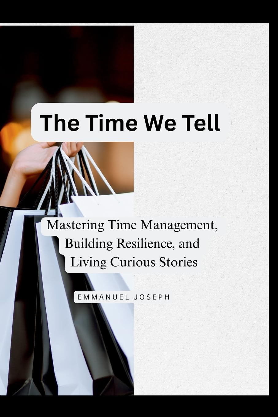 The Time We Tell, Mastering Time Management, Building Resilience, and Living Curious Stories Business, Finance & Career