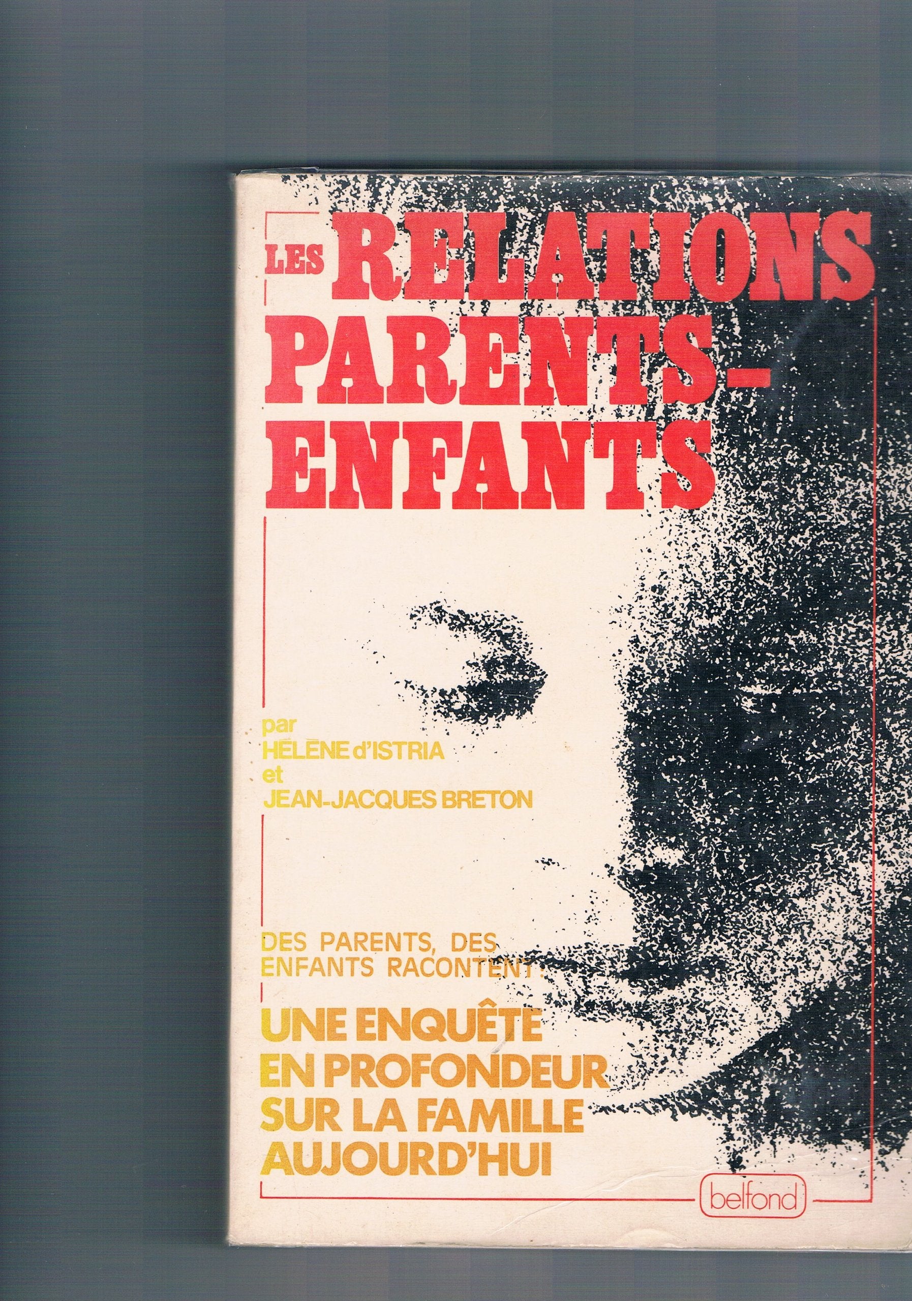 Les Relations parents-enfants. une enquête en profondeur sur la famille aujourd'hui, des parents, des enfants racontent book