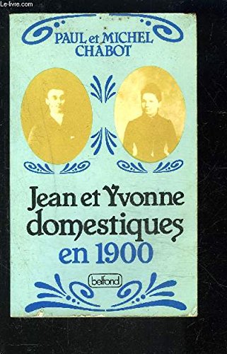 Histoire de Jean et Yvonne, domestiques en 1900 +mille neuf cent : Racontée par Paul, leur fils, à Michel, son petit-fils book