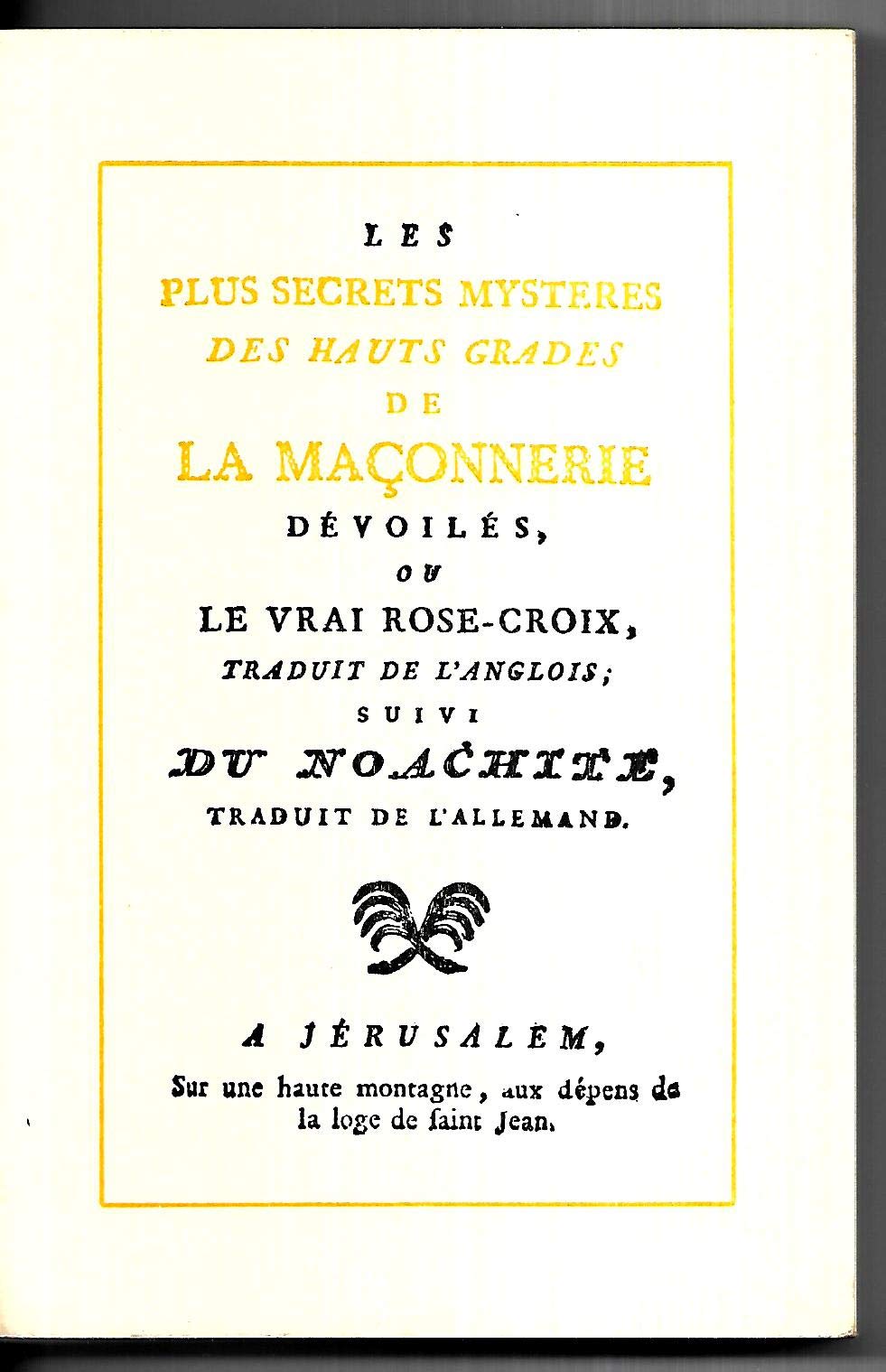 Les Plus secrets mystères des hauts grades de la maçonnerie dévoilés ou le vrai Rose-Croix (1780) book