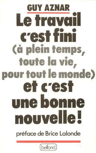 Le travail, c'est fini : a plein temps, toute la vie, pour tout le monde : et c'est une bonne nouvel Books