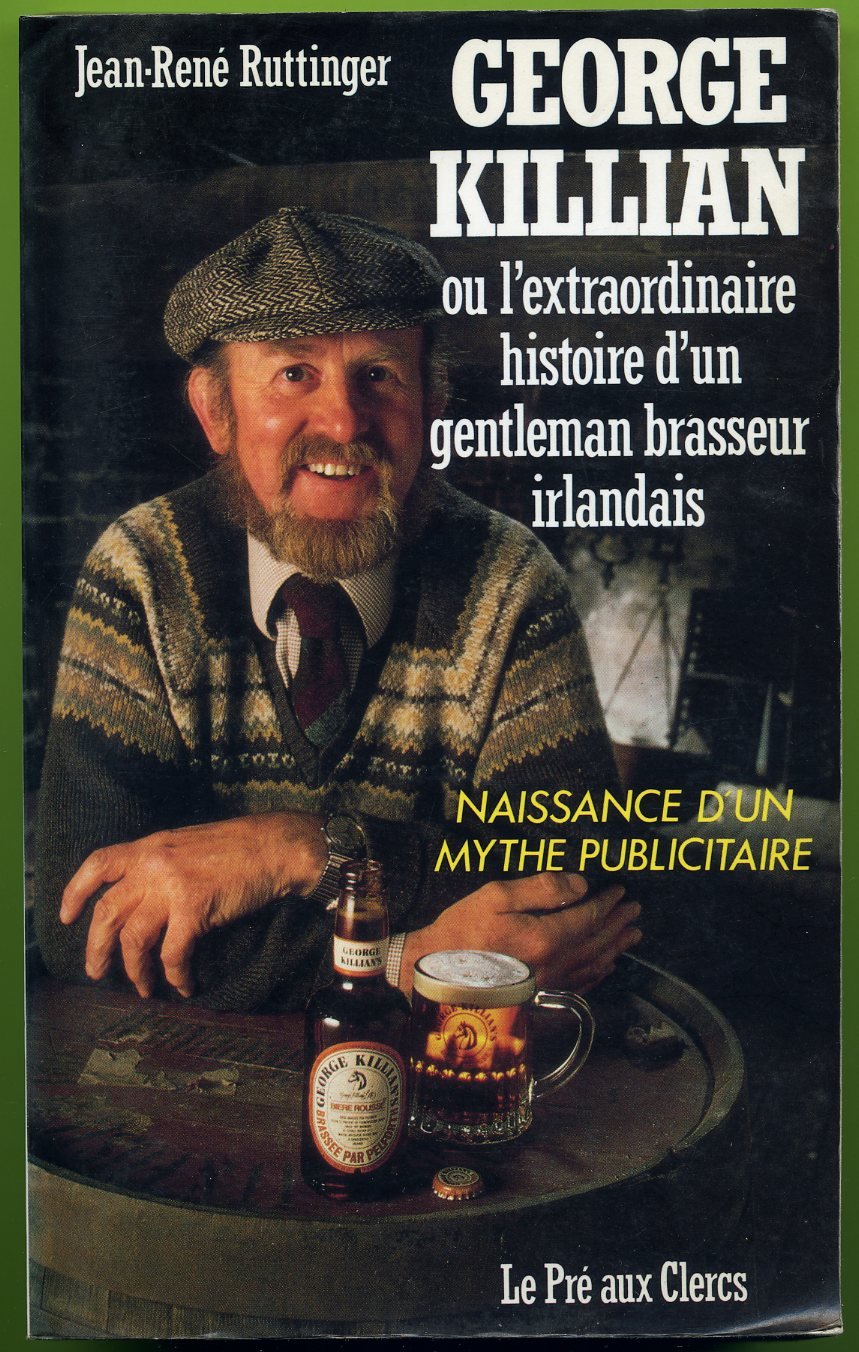 George Killian, ou, L'extraordinaire histoire d'un gentleman-brasseur irlandais: Naissance d'un mythe publicitaire recit (French Edition) book