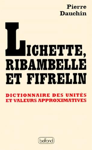 Lichette, Ribambelle Et Fifrelin. Dictionnaire Des Unites Et Valeurs Approximatives book