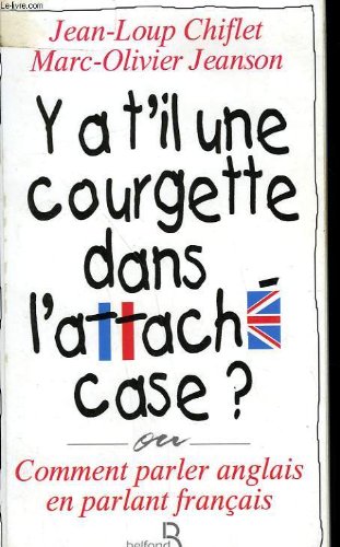 Y-a-t'il une courgette dans l'attaché-case ?: Comment parler anglais en parlant français book