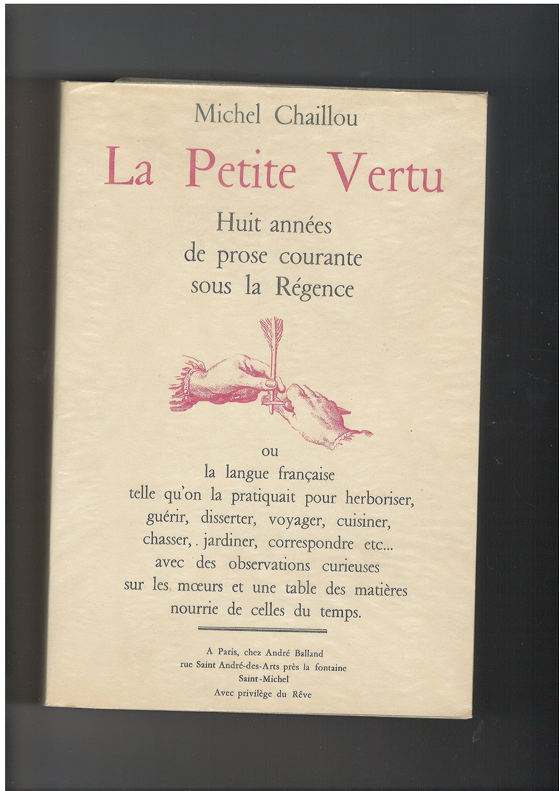 La petite vertu, huit années de prose courante sous la Régence. (la langue française telle qu'on la pratiquait pour herboriser, guérir, disserter, voyager, cuisiner, chasser, jardiner, correspondre, etc., avec des observations curieuses sur les mœurs e... Classics