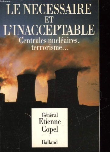 Le necessaire et l'inacceptable / centrales nucleaires, terrorisme... book