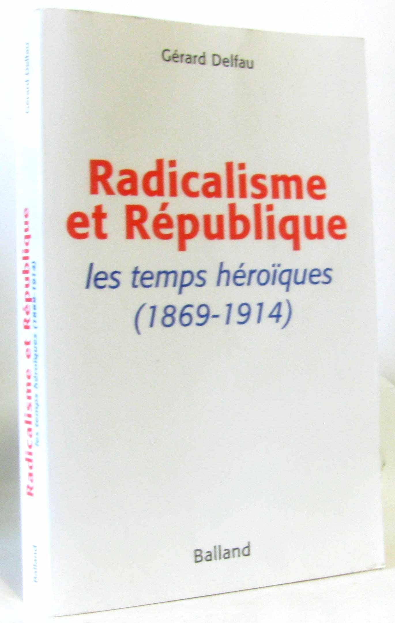 Radicalisme Et Republique. Les Temps Heroiques (1869-1914) book