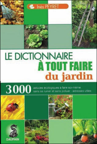 Le dictionnaire à tout faire du jardin : astuces écologiques à faire soi-même, les insectes et animaux aides-jardiniers, adresses utiles Leisure, Home & Garden