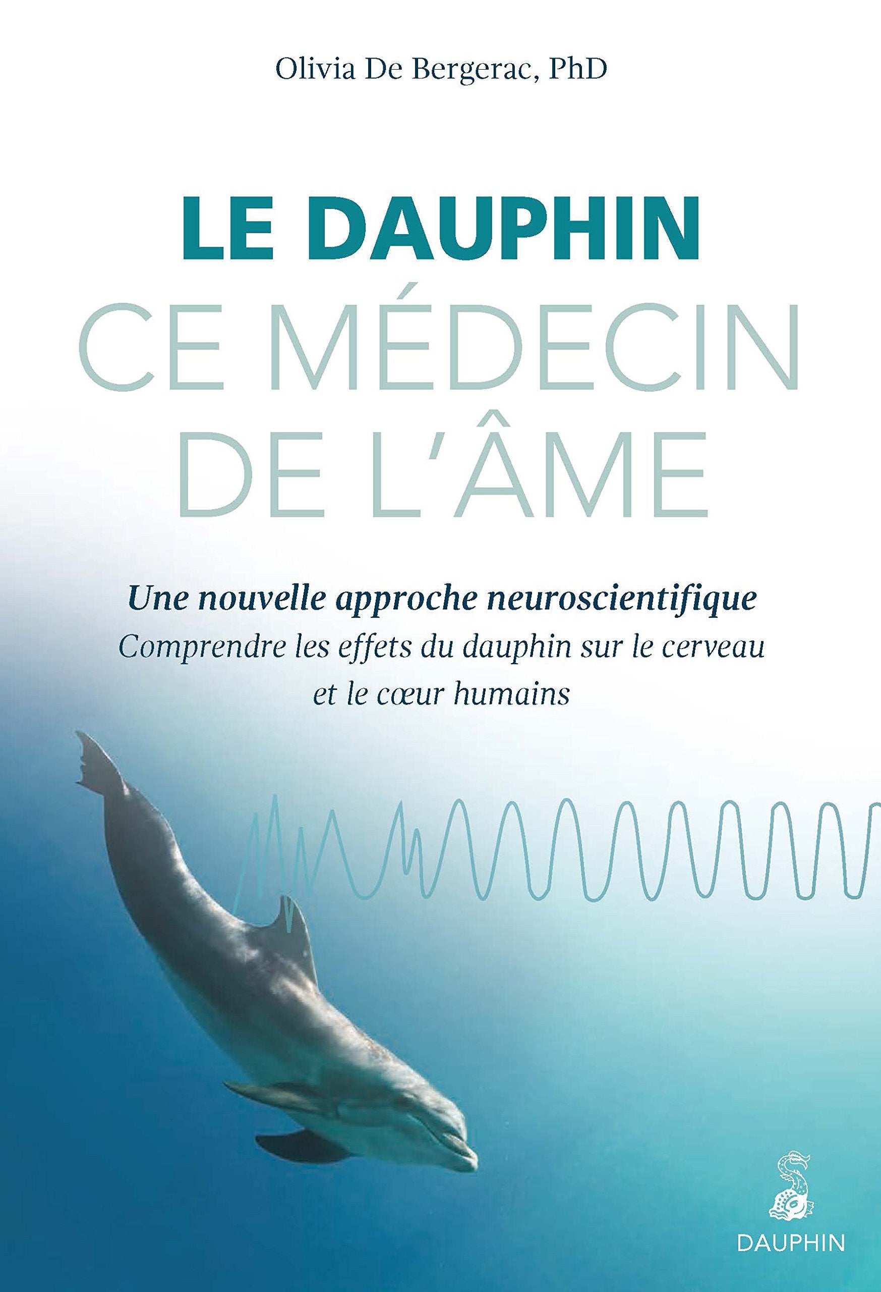 Le dauphin ce médecin de l'âme: Une nouvelle approche neuroscientifique : comprendre les effets du dauphin sur le cerveau et le coeur humains Books