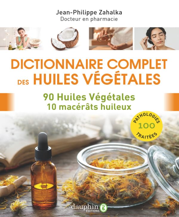 Dictionnaire complet des huiles végétales: 90 huiles végétales 10 macérâts huileux Books