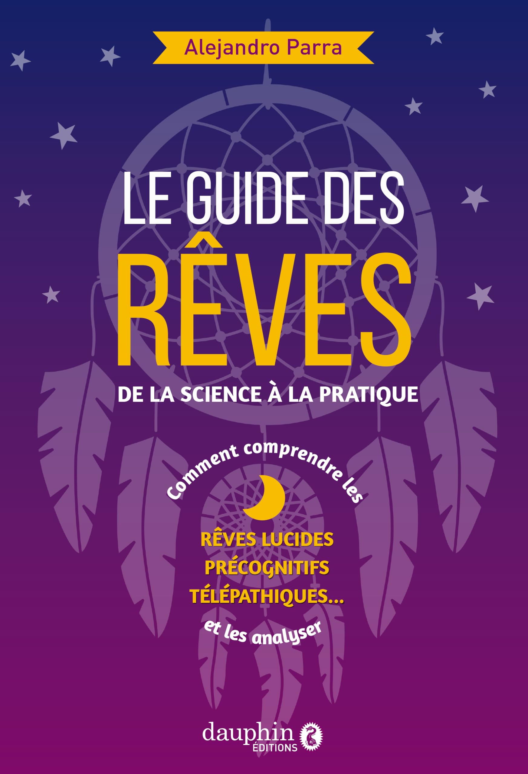 Le guide des rêves: de la science à la pratique: rêves lucides-précognitifs-télépatiques Religion & Esotericism