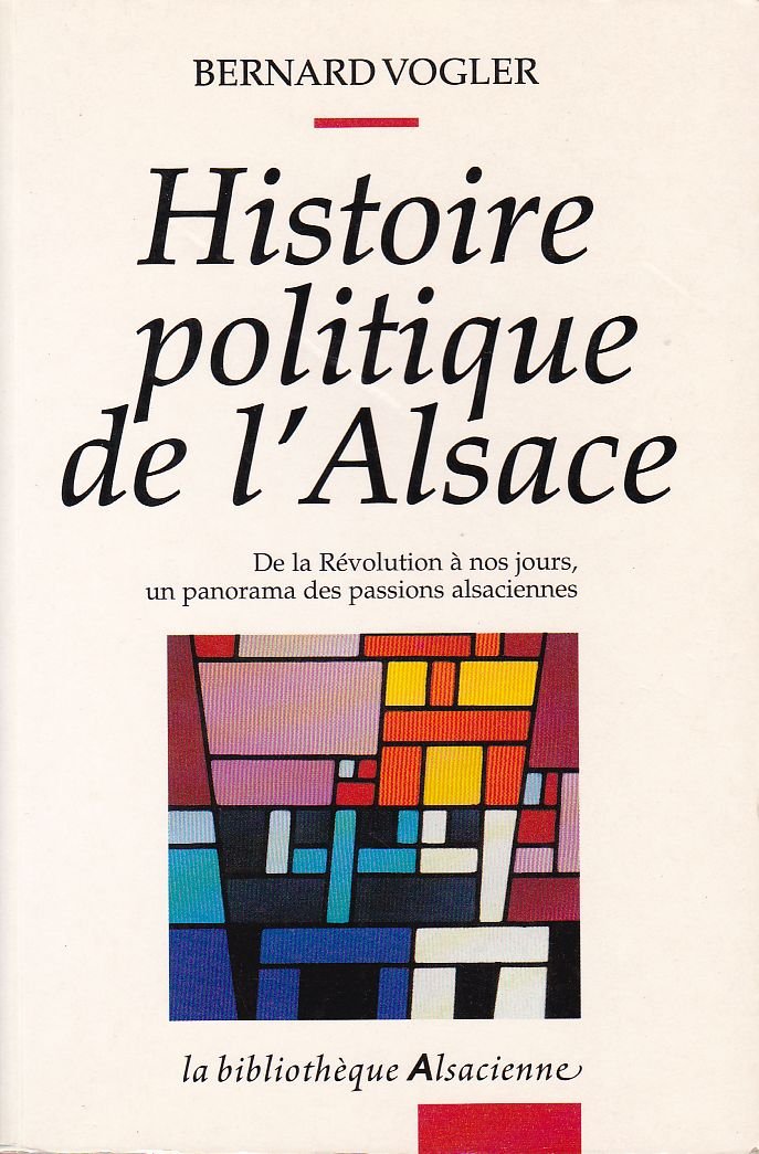 Histoire politique de l'Alsace : de la Révolution à nos jours, un panorama des passions alsaciennes Books