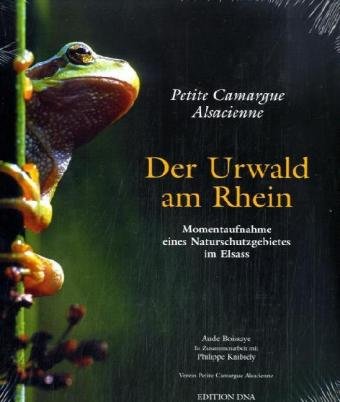 Der Urwald am Rhein: Petite Camargue alsacienne - Momentaufnahme eines Naturschutzgebietes: Momentaufnahme eines Naturschutzgebietes im Elsass Non-fiction