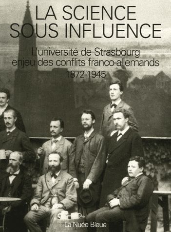 La science sous influence : l'université de Strasbourg, enjeu des conflits franco-allemands, 1872-1945 book