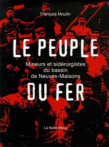 Le Peuple du Fer: Mineurs et sidérurgistes du bassin de Neuves-Maisons book