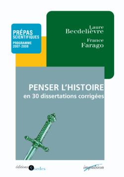 Penser l'histoire en trente dissertations corrigées : avec des conseils méthodologiques : prépas scientifiques, programme 2007-2008 Books
