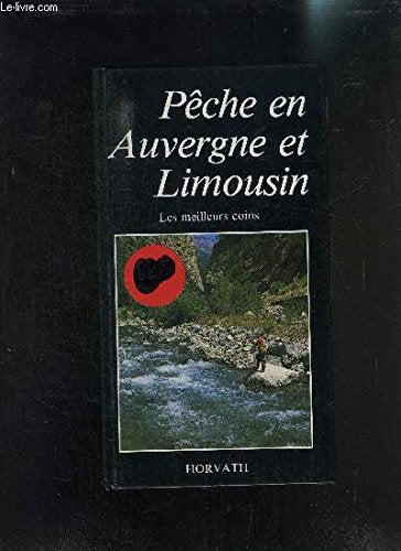 Pêche en Auvergne et Limousin : les meilleurs coins : Puy-de-Dôme, Haute-Loire, Cantal, Allier, Creuse, Corrèze et Haute-Vienne Books