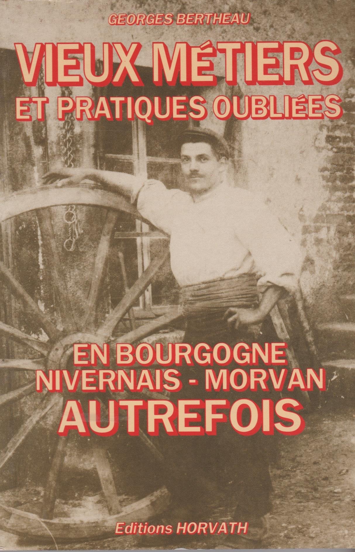 Vieux métiers et pratiques oubliées en Bourgogne, Nivernais, Morvan autrefois Books