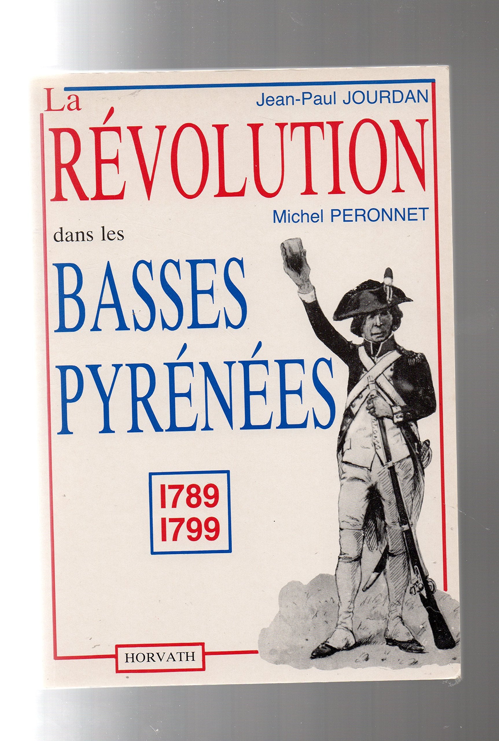 La Révolution dans le département des Basses-Pyrénées : 1789-1799 (La Révolution française dans les départements .) Books
