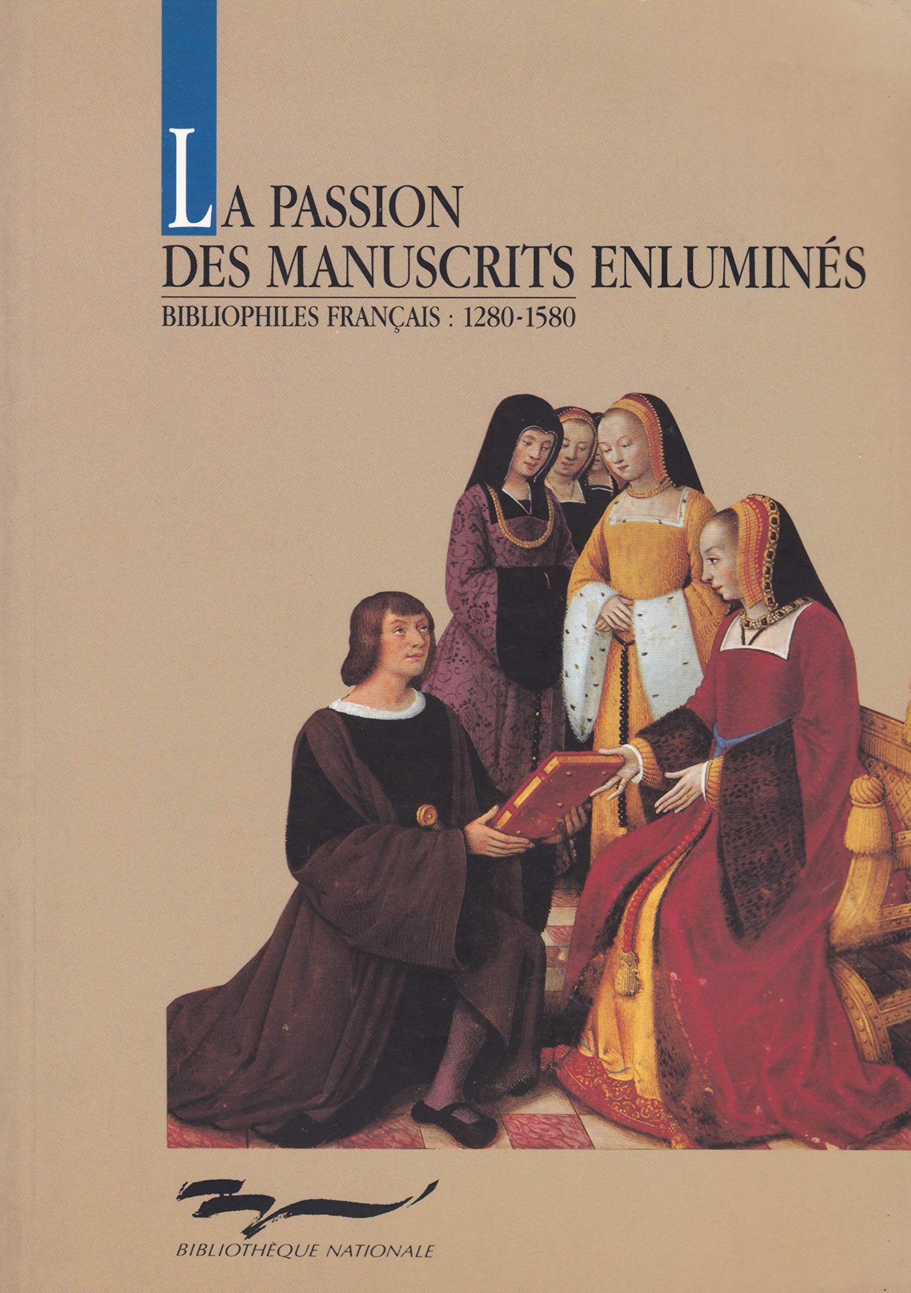 La passion des manuscrits enlumines / bibliophiles français / 1280-1580 / , bibli Books