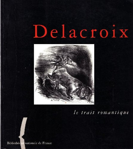 DELACROIX. Le trait romantique: [exposition, Paris, Bibliothèque nationale de France, 7 avril-13 juillet 1998 Books
