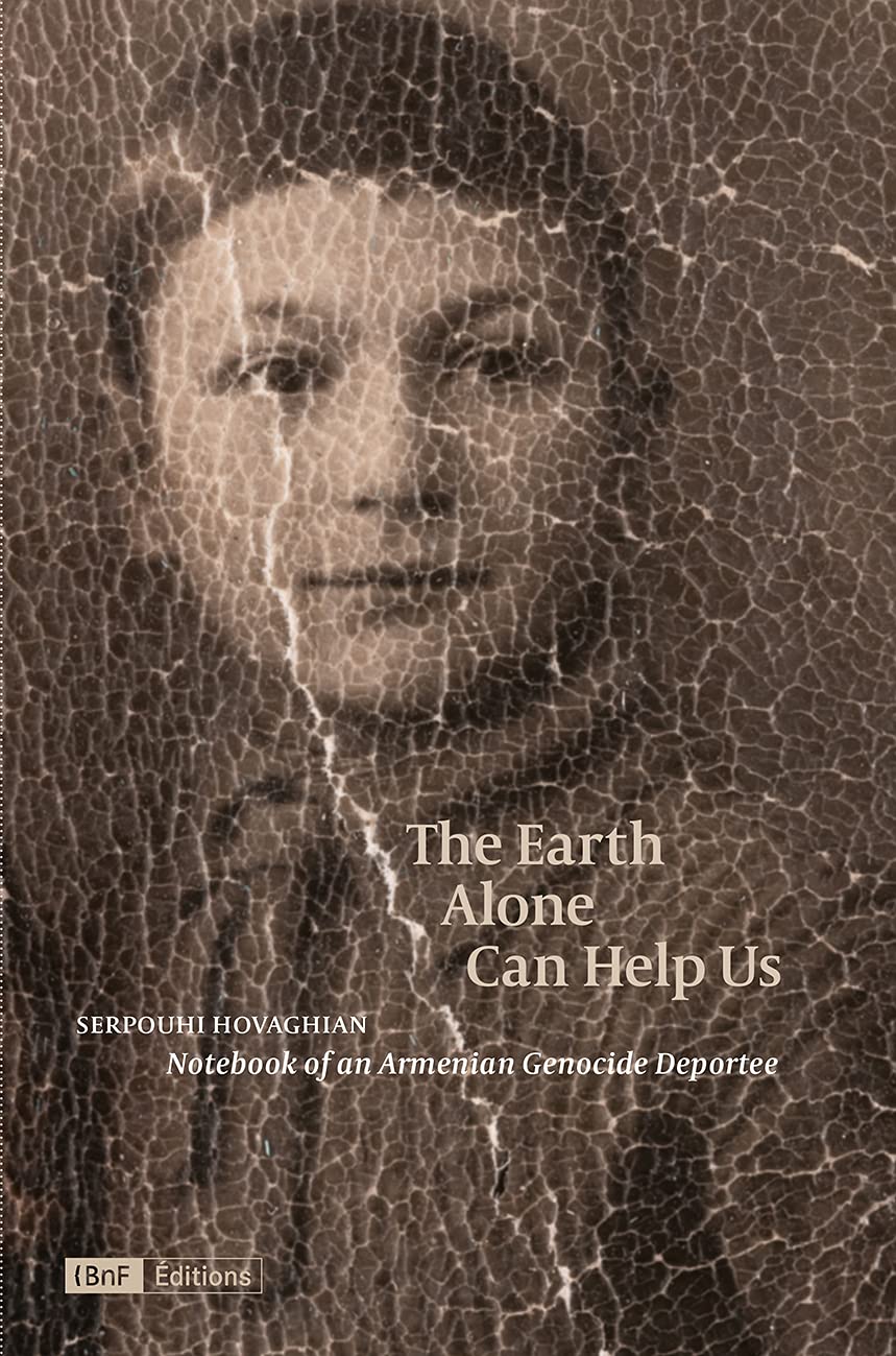 The Earth Alone Can Help Us: The Earth Alone Can Help Us - Notebook of an Armenian Genocide Deportee book
