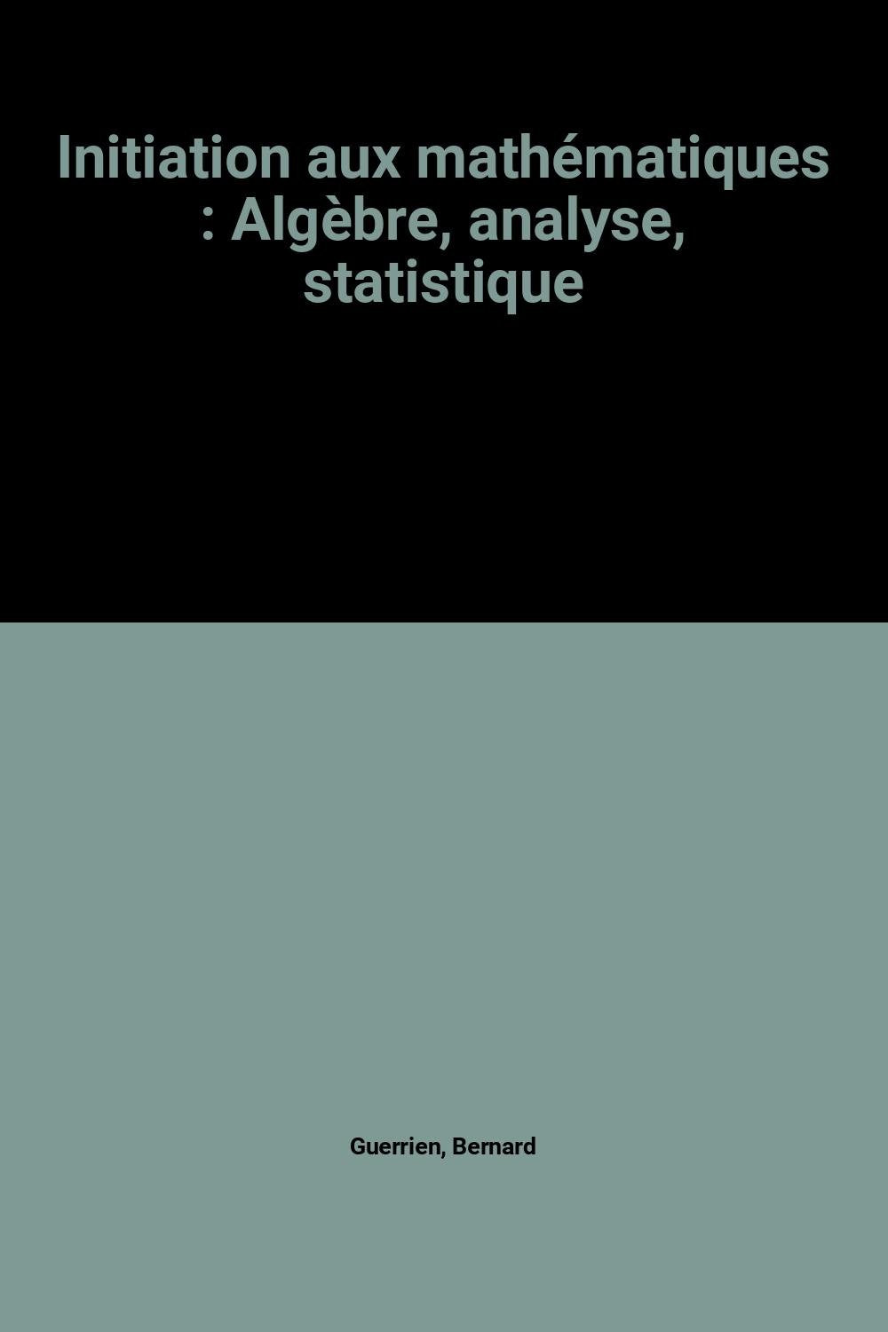 Initiation aux mathématiques : Algèbre, analyse, statistique Books