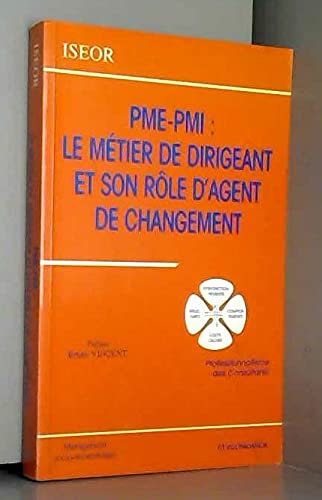 PME-PMI : LE METIER DE DIRIGEANT ET SON ROLE D'AGENT DE CHANGEMENT: Le métier de dirigeant et son rôle d'agent de changement, professionnalisme des ... [actes du 10e Colloque de l'ISEOR, 1997, Lyon Books