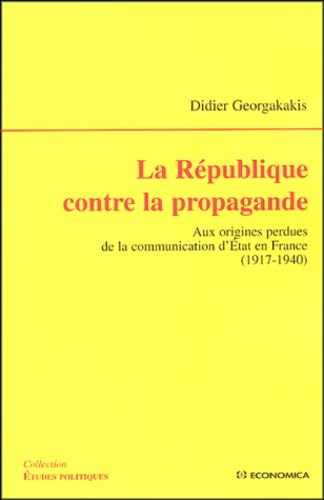 La République contre la propagande : Aux origines perdues de la communication d'Etat en France (1917-1940) book