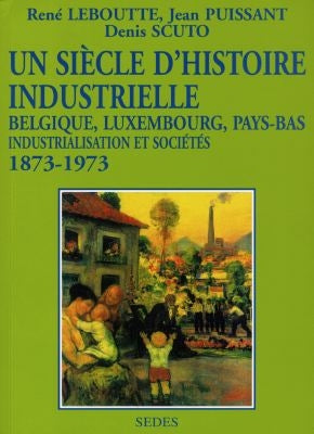 Un siècle d'histoire industrielle (1873-1973) : Belgique, Luxembourg, Pays-Bas, industrialisation et sociétés Books