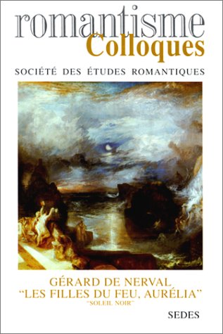 Gérard de Nerval, "Les filles du feu","Aurélia": "soleil noir", actes du colloque d'agrégation des 28 et 29 novembre 1997 Books