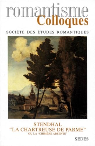 Stendhal, "La Chartreuse de Parme" ou La chimère absente: Actes du colloque d'agrégation des 6 et 7 décembre 1996 Books