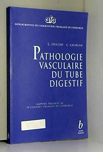 Pathologie vasculaire du tube digestif: Rapport présenté au 98e Congrès français de chirurgie, CNIT, Paris-La Défense, 30 septembre-3 octobre 1996 book