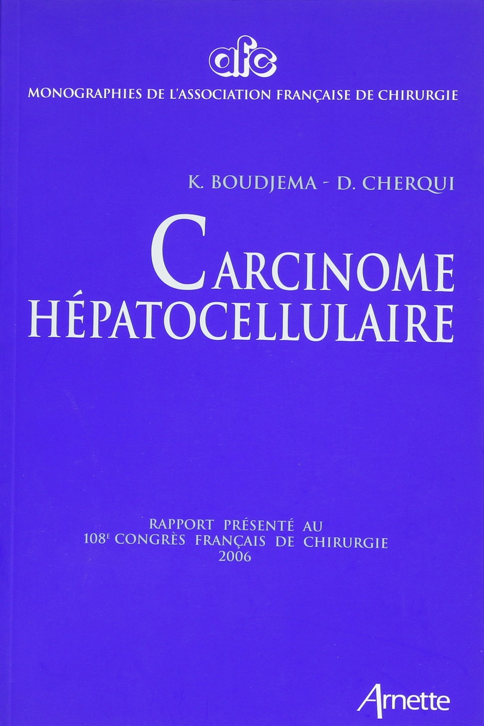 Carcinome hépatocellulaire : rapport présenté au 108e Congrès français de chirurgie, Paris, 2-4 octobre 2006 book