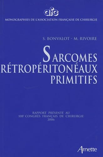 Sarcomes rétropéritonéaux primitifs : rapport présenté au 108e Congrès français de chirurgie, Paris, 2-4 octobre 2006 Books